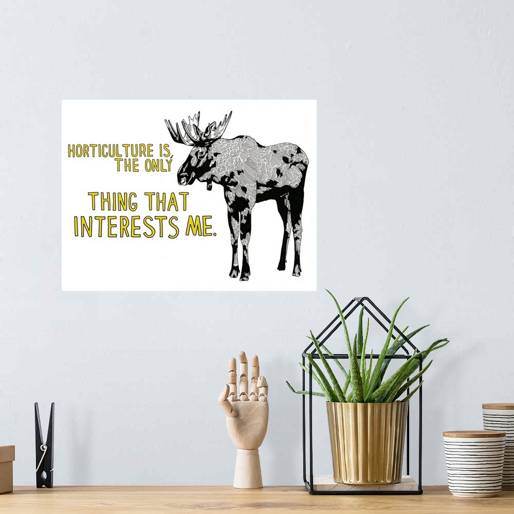 A bohemian room featuring Black and white illustration of a moose with the phrase "Horticulture is the Only Thing That Inte...