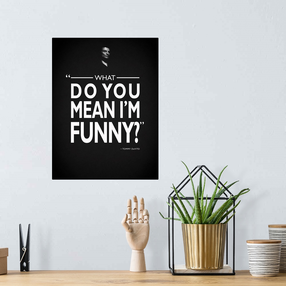 A bohemian room featuring "What do you mean I'm funny?" -Tommy DeVito