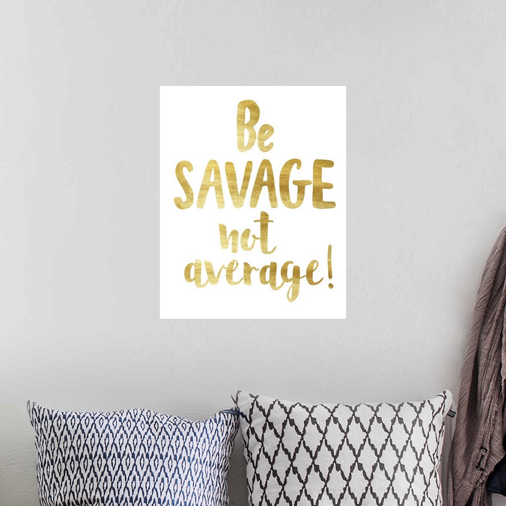 A bohemian room featuring Be Savage Not Average