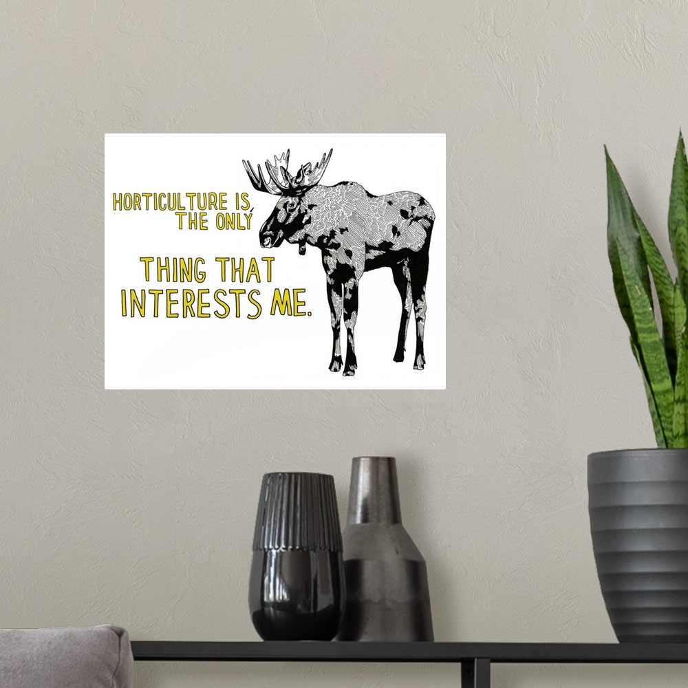 A modern room featuring Black and white illustration of a moose with the phrase "Horticulture is the Only Thing That Inte...