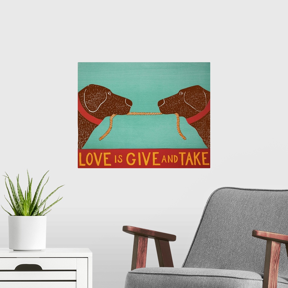 A modern room featuring Illustration of two chocolate labs playing tug-a-war with a rope and the phrase "Love is Give and...