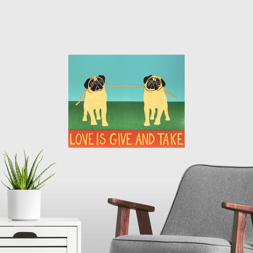 A modern room featuring Illustration of two pugs playing tug-a-war with a rope and the phrase "Love is Give and Take" wri...