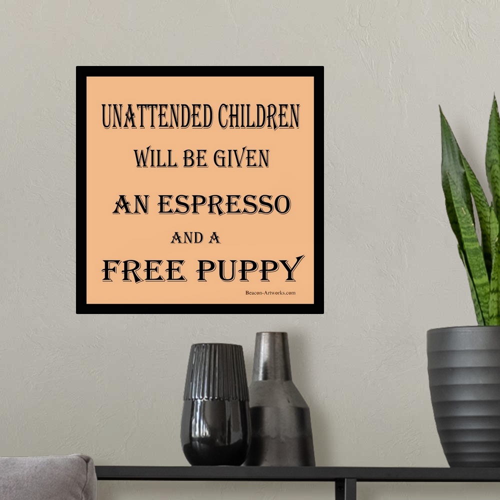A modern room featuring Unattended Children Will be Given an Espresso And a Free Puppy. Funny signage for the concerned r...