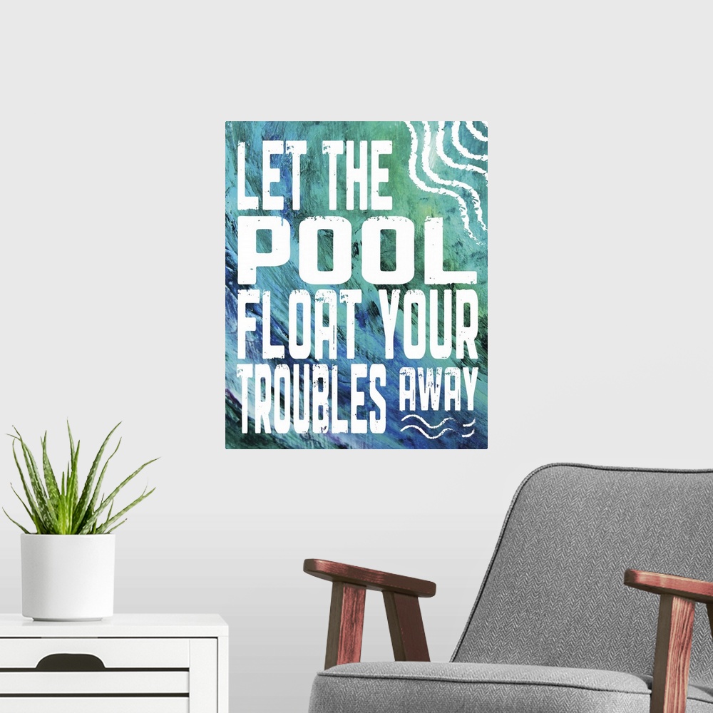 A modern room featuring The words "let the pool float your troubles away" on a textured blue and green wavy background.
