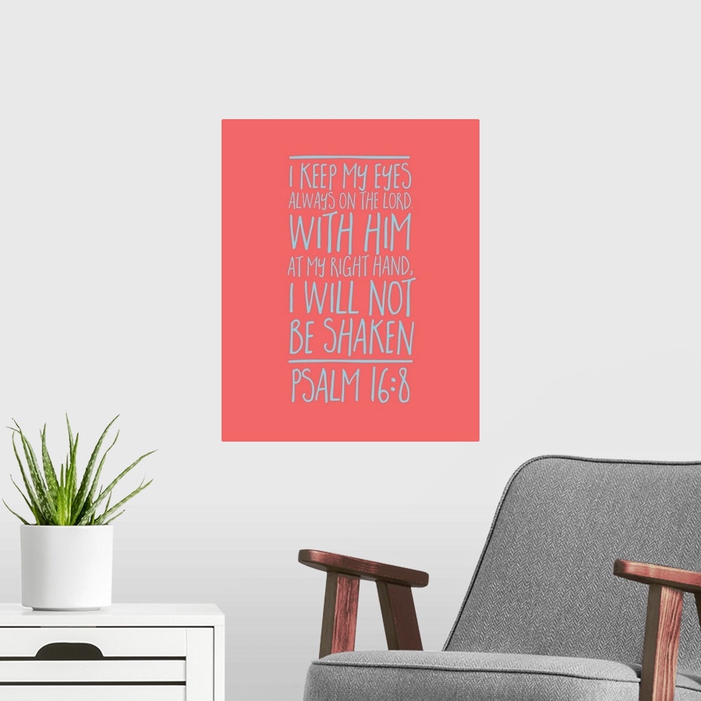 A modern room featuring Handlettered Bible verse reading I keep my eyes always on the Lord. With Him at my right hand, I ...
