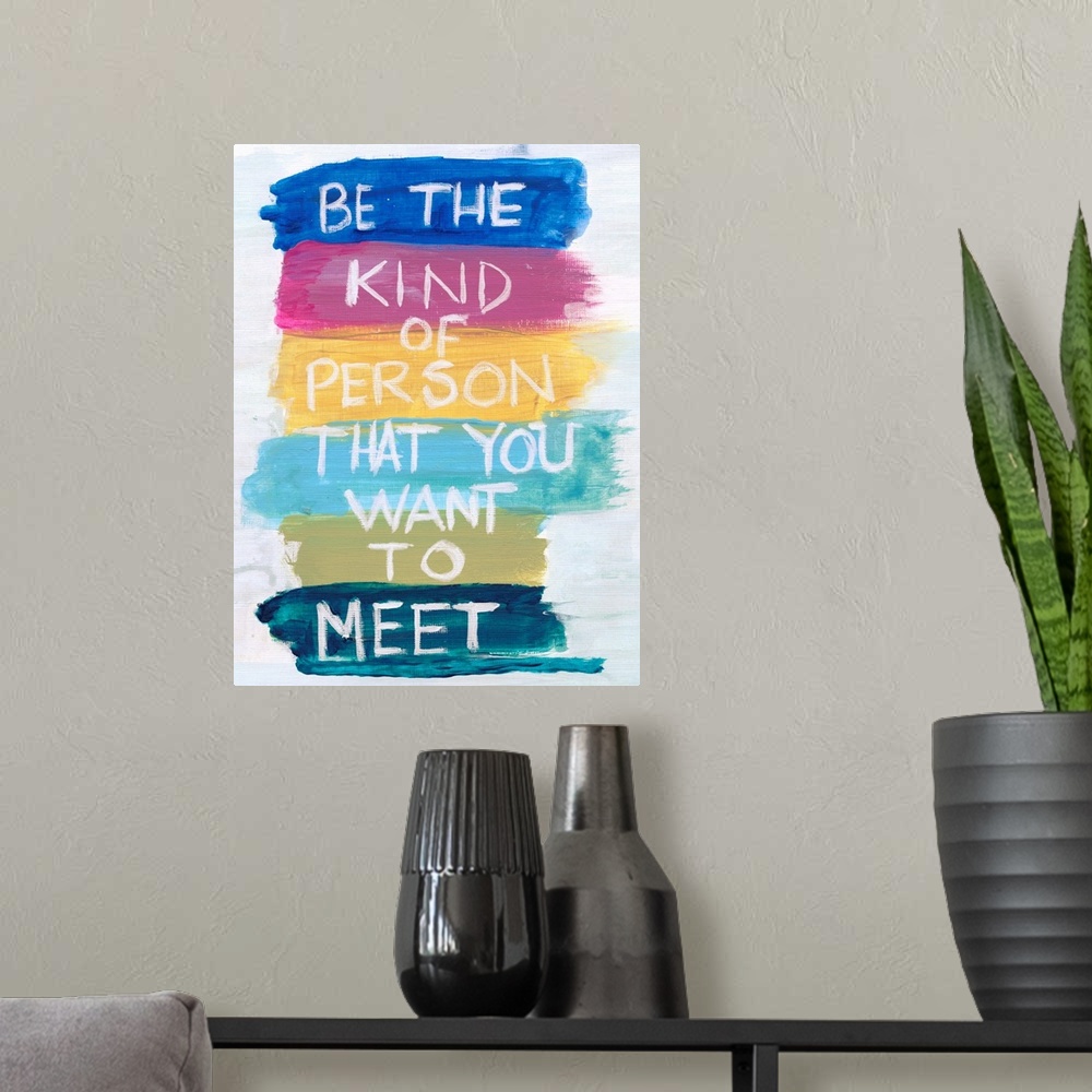 A modern room featuring Be the kind of person that you want to meet