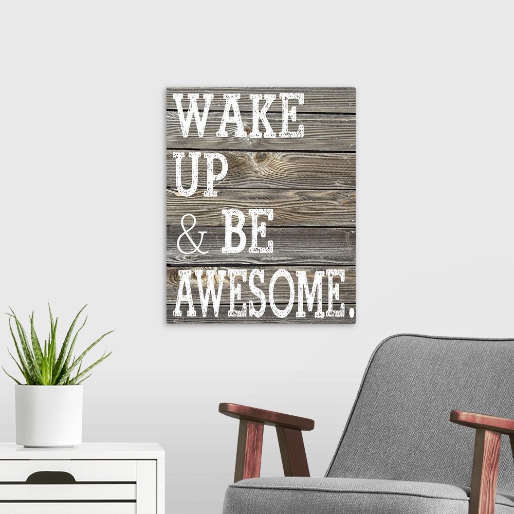 A modern room featuring The phrase "Wake Up and Be Awesome." printed on a faux wooden board texture.