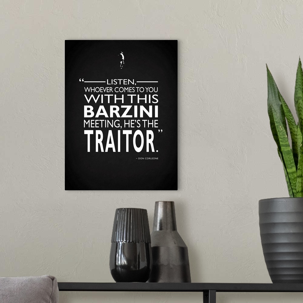 A modern room featuring "Listen, whoever comes to you with this barzini meeting, he's the traitor." -Don Corleone