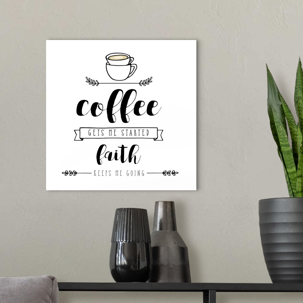 A modern room featuring The words "Coffee gets me started, faith keeps me going" are placed on a white background and are...