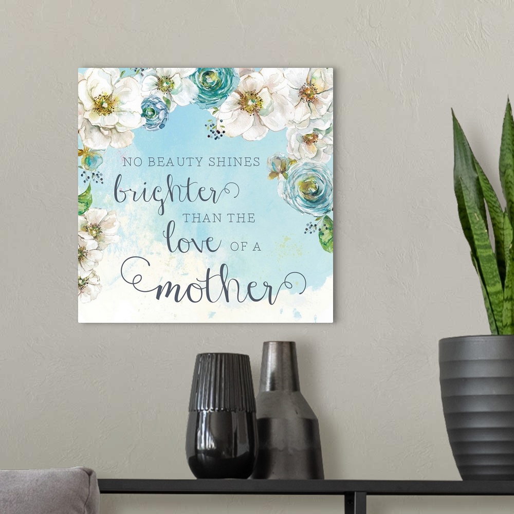 A modern room featuring "No Beauty Shines Brighter Than The Love Of A Mother" square decor with painted flowers on a ligh...