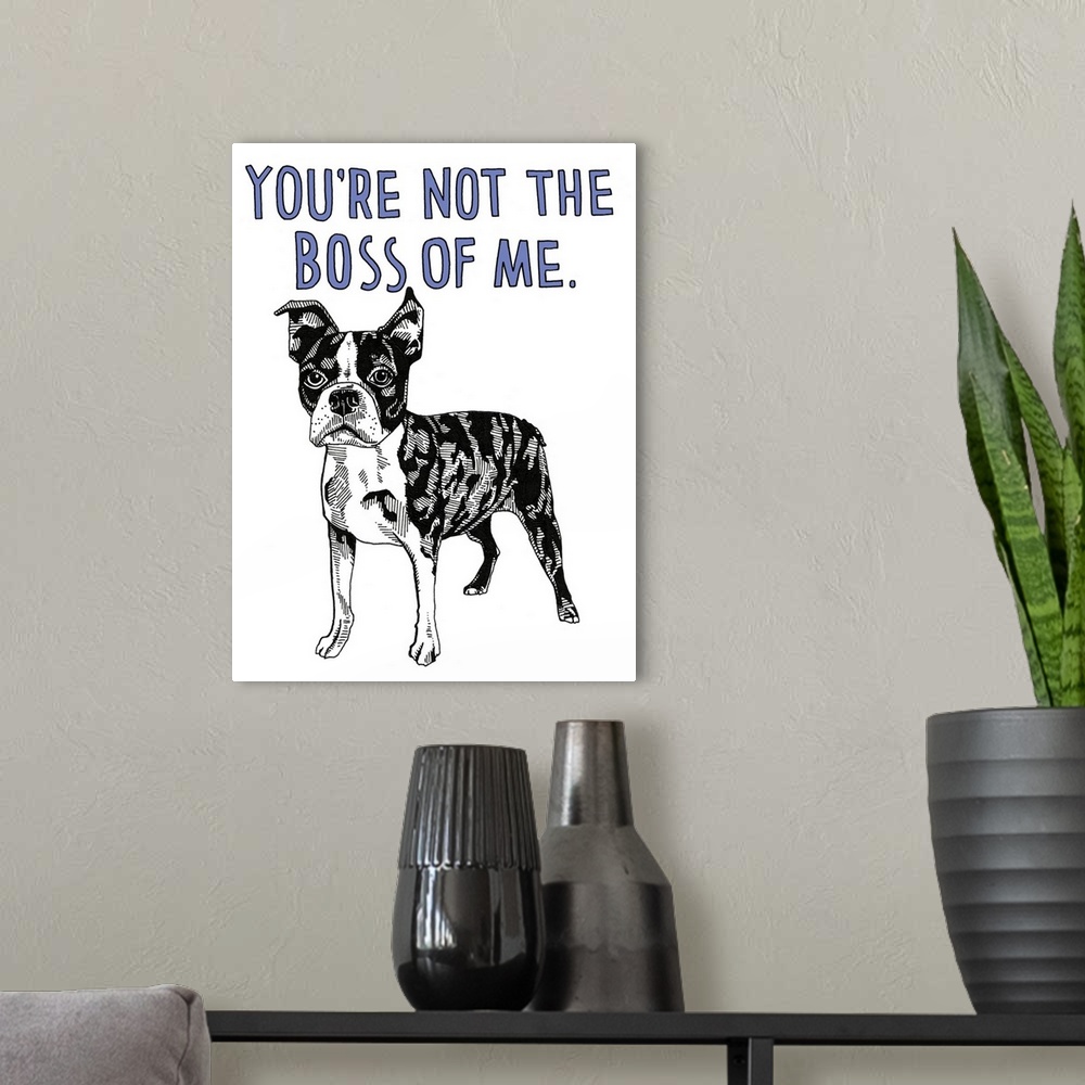 A modern room featuring Black and white illustration of a boston terrier with the phrase "You're Not the Boss of Me" hand...