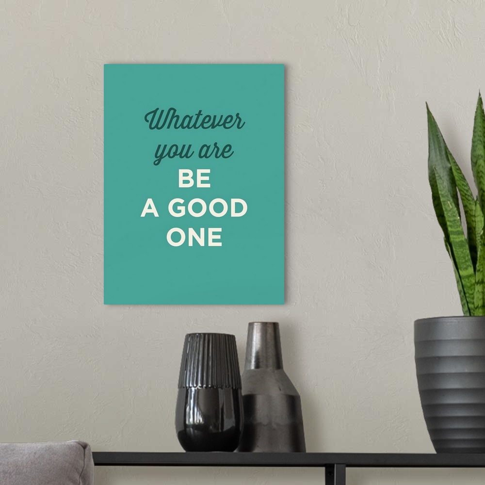 A modern room featuring "Whatever You Are Be A Good One" on a teal background.