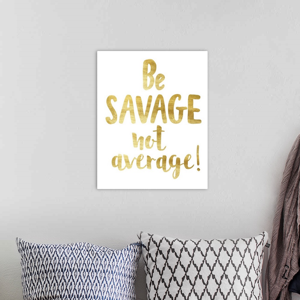 A bohemian room featuring Be Savage Not Average
