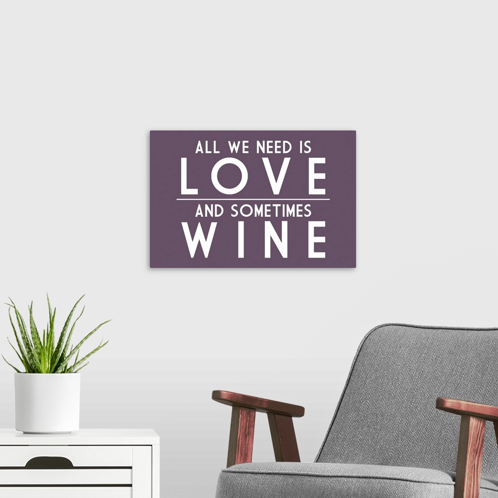 A modern room featuring All We Need Is Love And Sometimes Wine