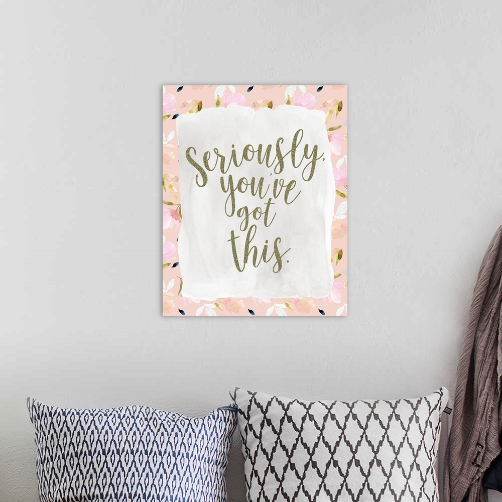 A bohemian room featuring "Seriously, you've got this." in gold surrounded with watercolor floral.