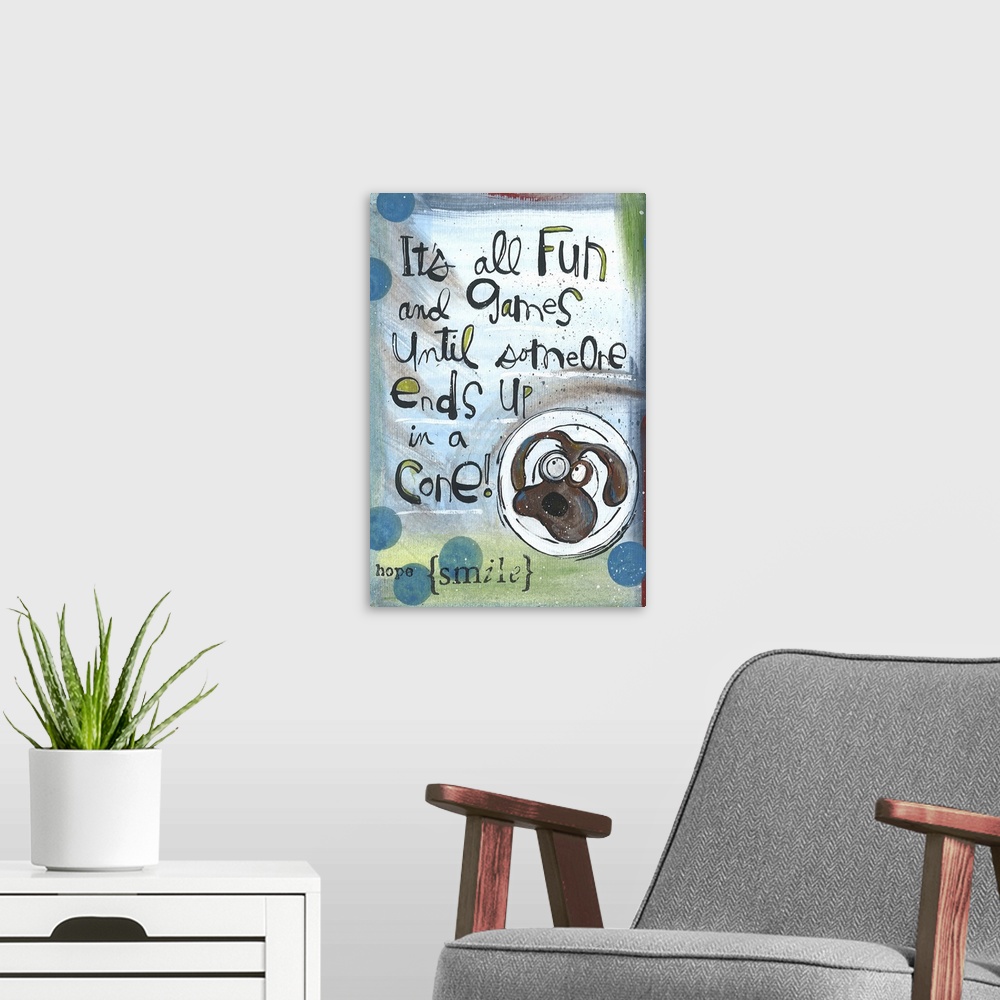 A modern room featuring Humorous illustration of a dog in a cone with the phrase "It's all fun and games until someone en...