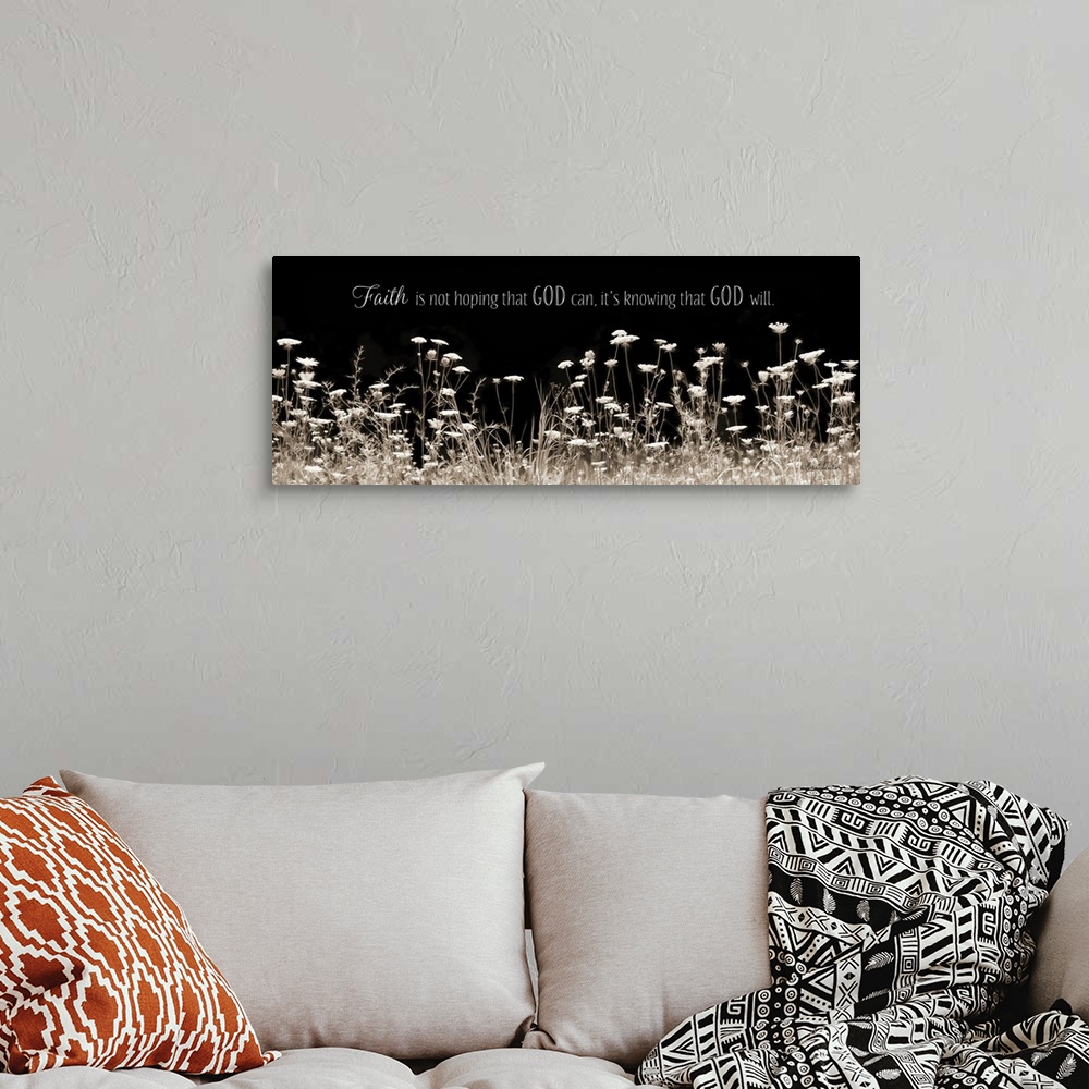 A bohemian room featuring Photograph of a flowers with the words: Faith is not hoping that God can, it's knowing that God w...