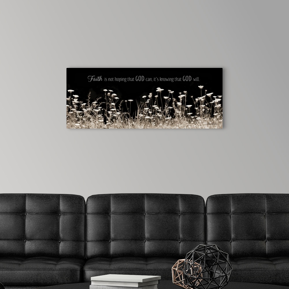 A modern room featuring Photograph of a flowers with the words: Faith is not hoping that God can, it's knowing that God w...