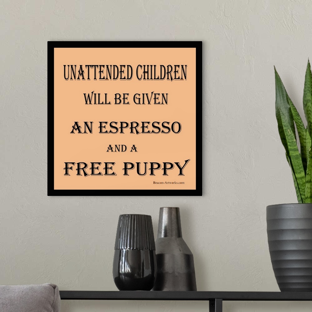 A modern room featuring Unattended Children Will be Given an Espresso And a Free Puppy. Funny signage for the concerned r...