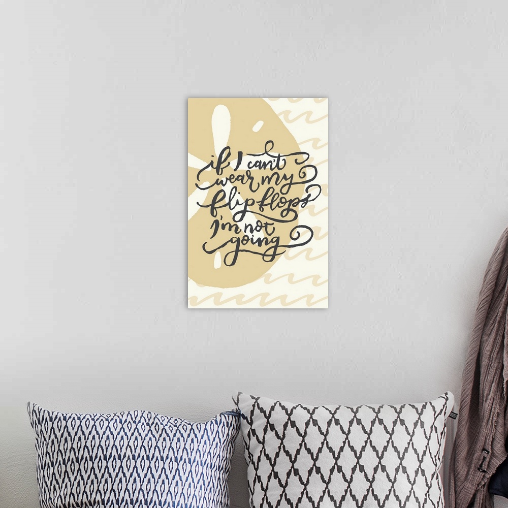 A bohemian room featuring Handlettered text reading, "If I can't wear my flip flops I'm not going" over an image of a sand ...