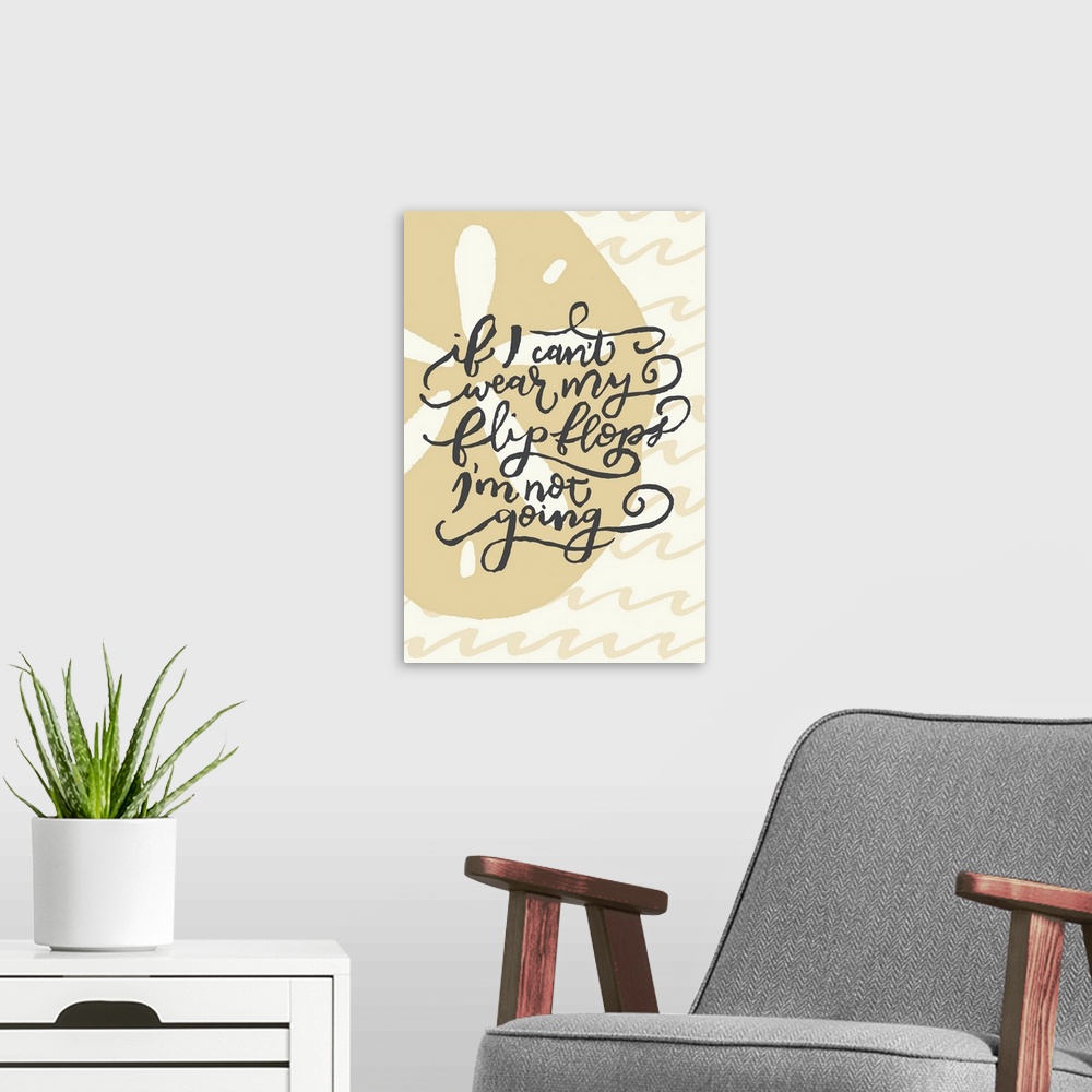 A modern room featuring Handlettered text reading, "If I can't wear my flip flops I'm not going" over an image of a sand ...