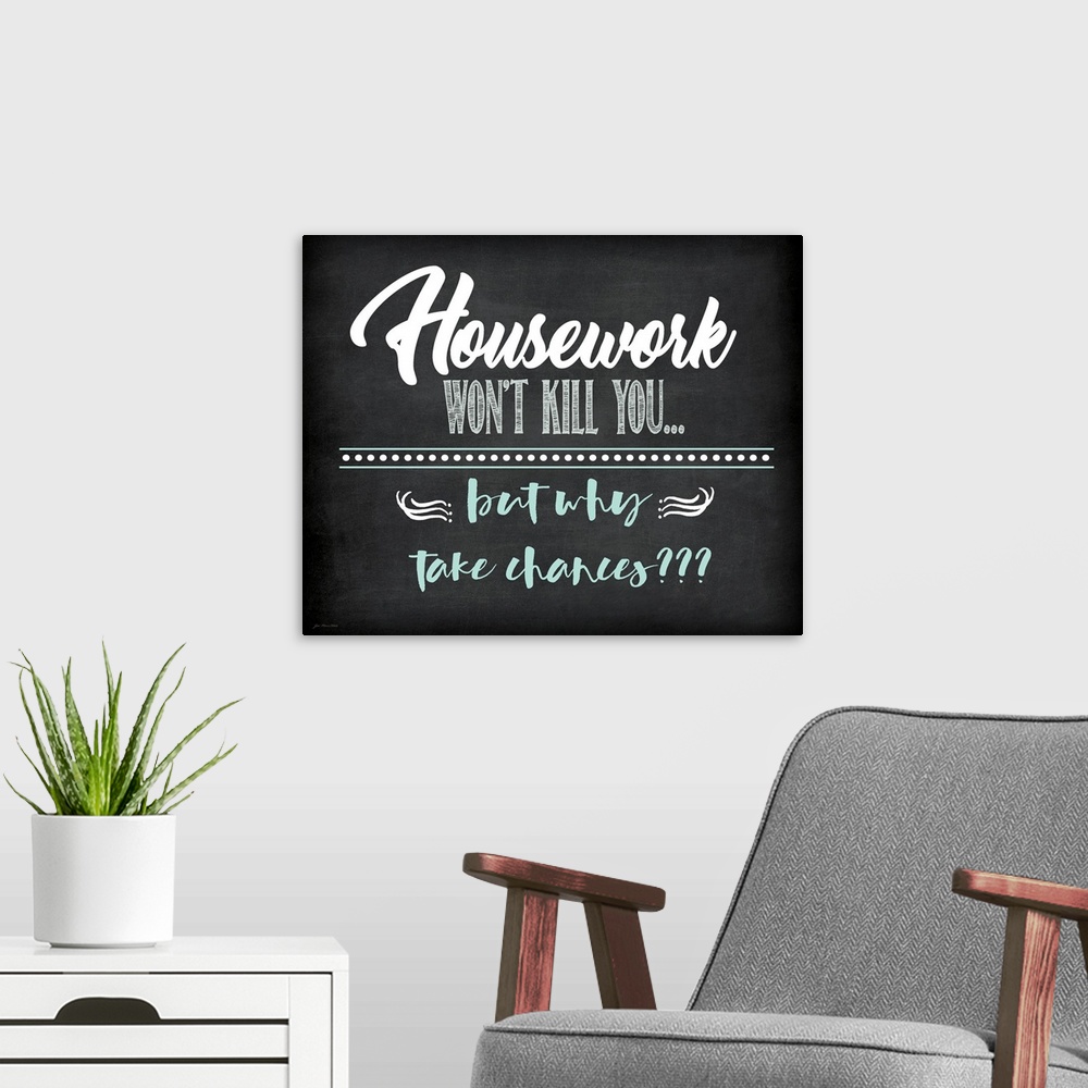 A modern room featuring "Housework Won't Kill You...But Why Take Chances???" on a chalkboard style background.