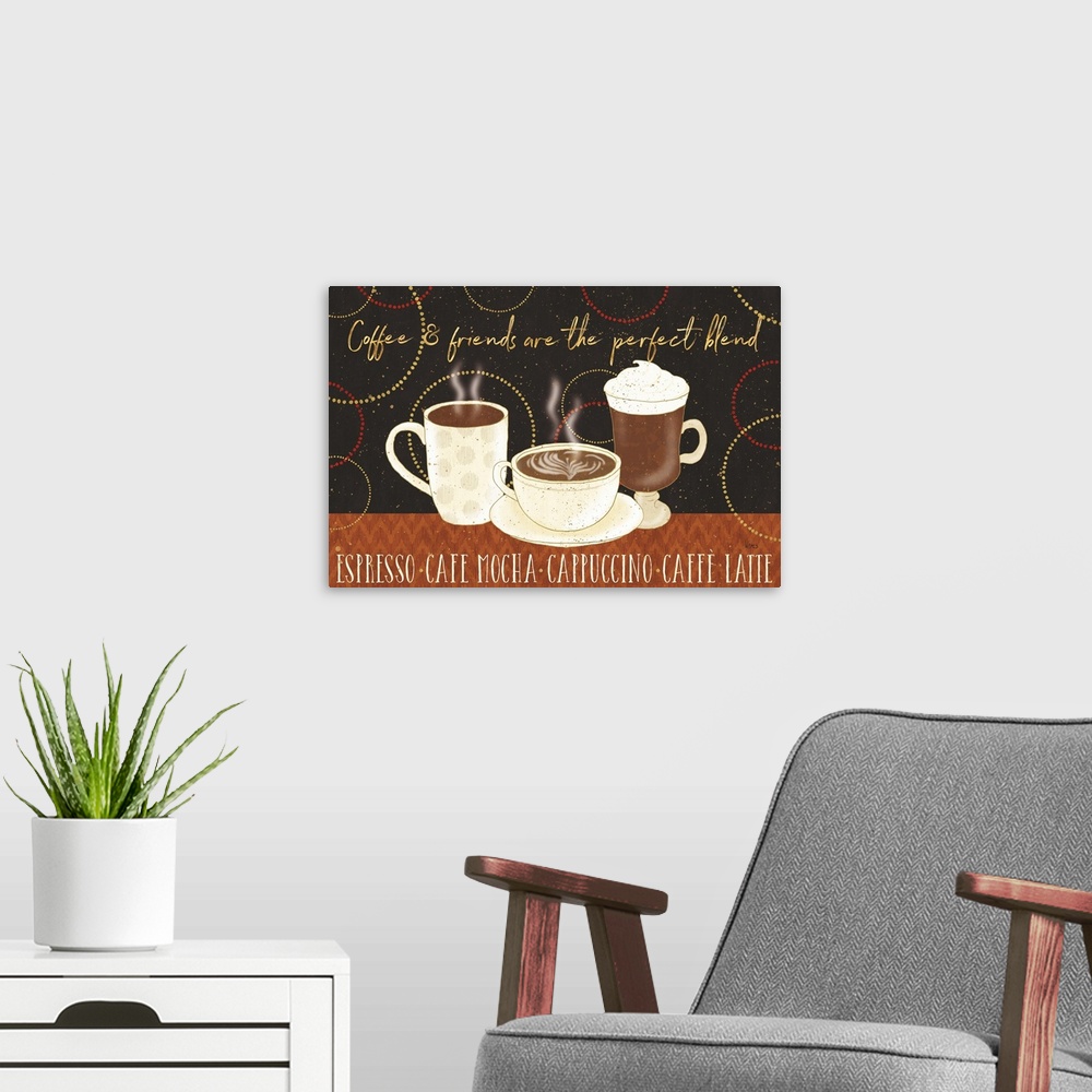 A modern room featuring "Coffee & Friends Are The Perfect Blend.  Espresso, Cafe Mocha, Cappuccino, Caffe Latte" with thr...