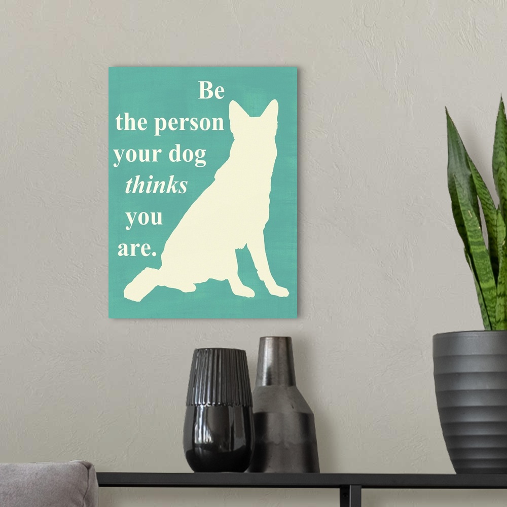 A modern room featuring Be the person your dog thinks you are